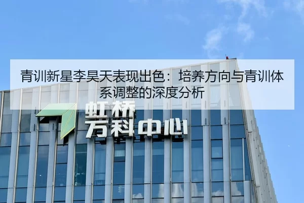 青训新星李昊天表现出色：培养方向与青训体系调整的深度分析