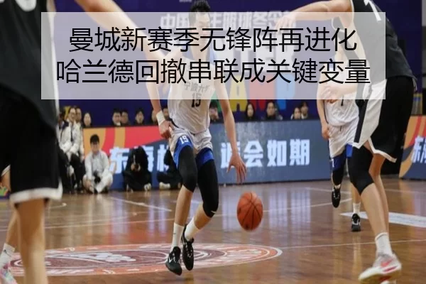 曼城新赛季无锋阵再进化 哈兰德回撤串联成关键变量